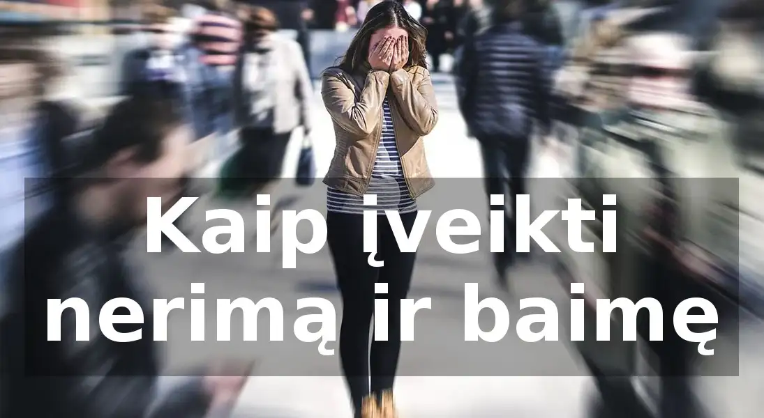 Kaip įveikti nerimą ir baimę